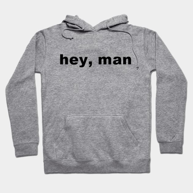 hey man Hoodie by kimstheworst